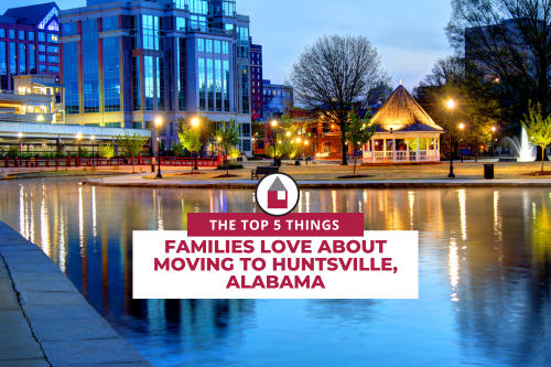 Top 5 reasons families love relocating to Huntsville, Alabama.